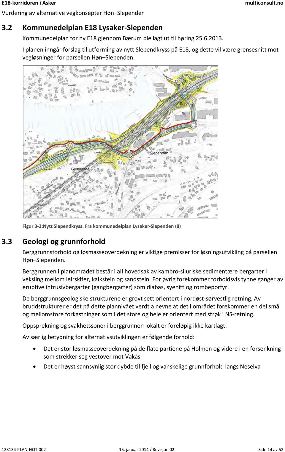 Fra kommunedelplan Lysaker Slependen (8) 3.3 Geologi og grunnforhold Berggrunnsforhold og løsmasseoverdekning er viktige premisser for løsningsutvikling på parsellen Høn Slependen.