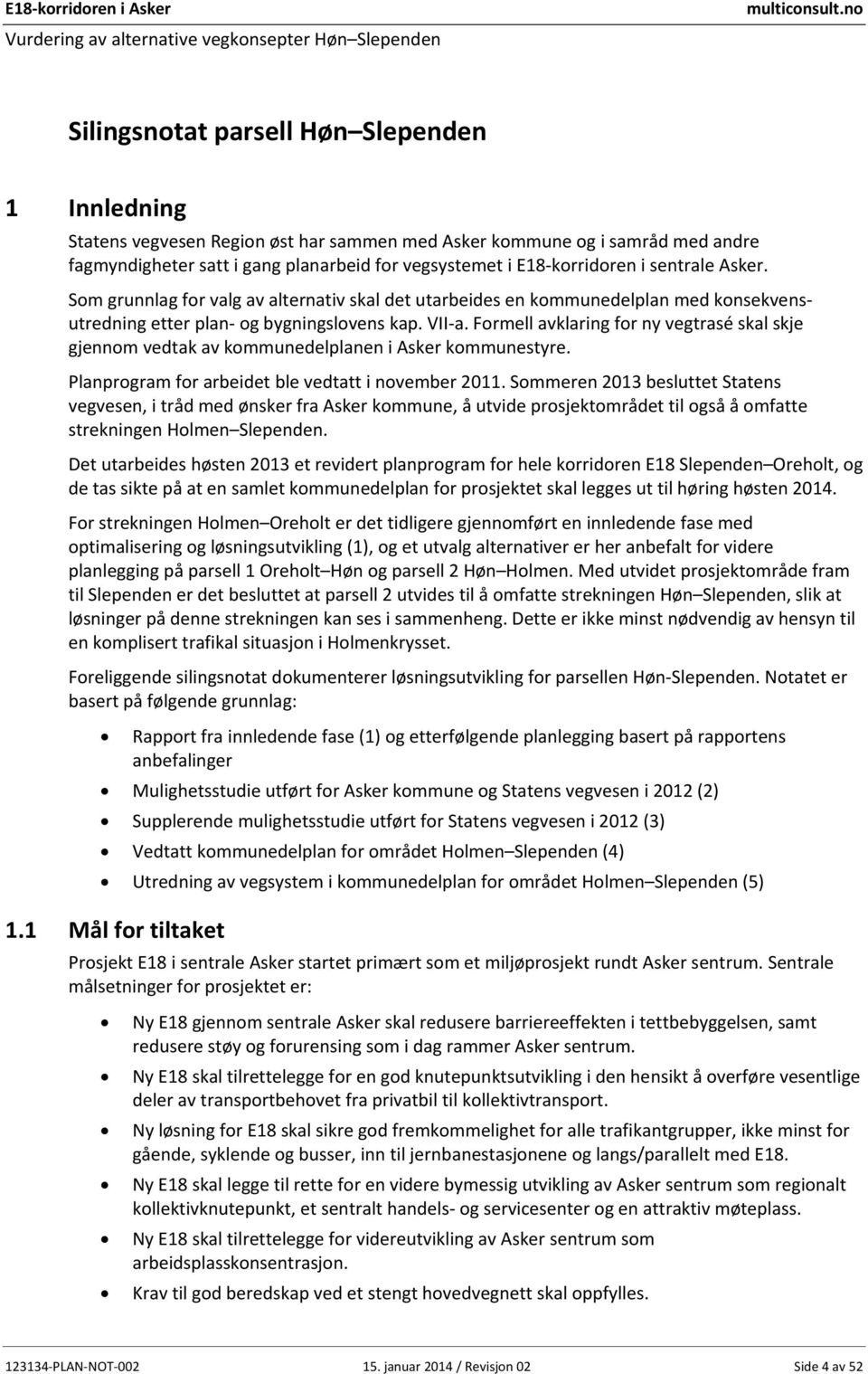 Formell avklaring for ny vegtrasé skal skje gjennom vedtak av kommunedelplanen i Asker kommunestyre. Planprogram for arbeidet ble vedtatt i november 2011.
