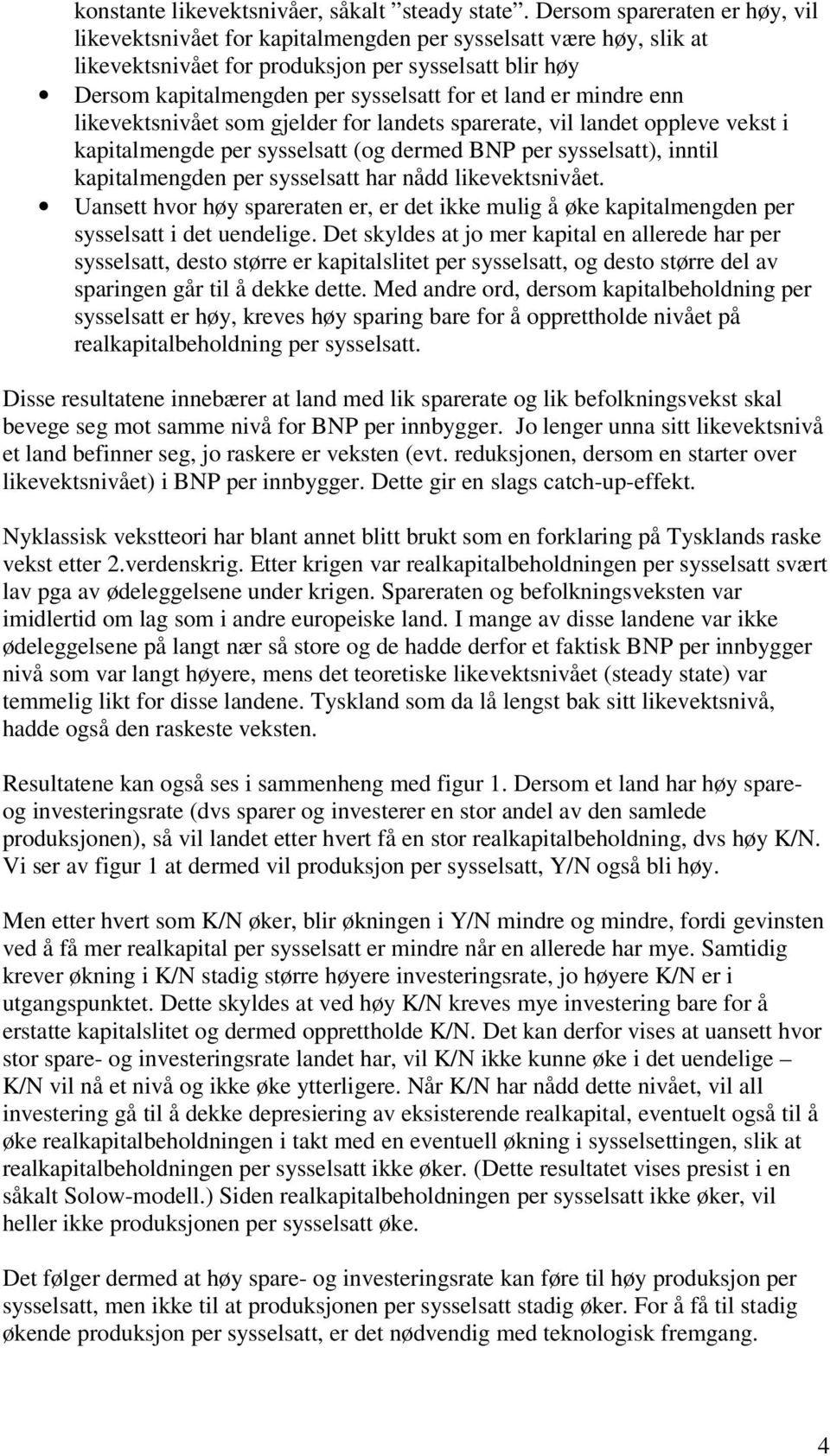 som gjelder for landets sparerate, vil landet oppleve vekst i kapitalmengde per (og dermed BNP per ), inntil kapitalmengden per har nådd likevektsnivået.