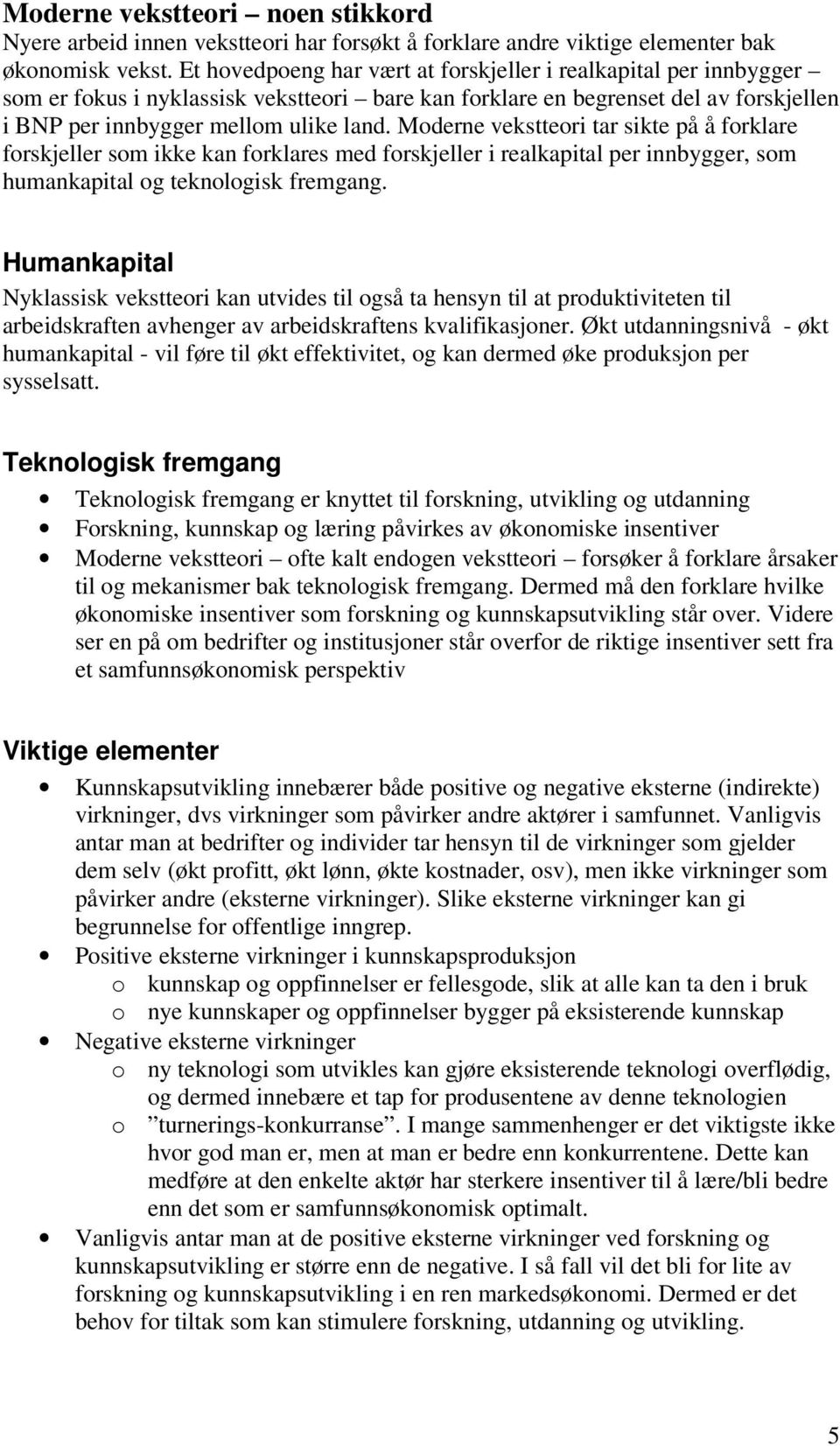 Moderne vekstteori tar sikte på å forklare forskjeller som ikke kan forklares med forskjeller i realkapital per innbygger, som humankapital og teknologisk fremgang.