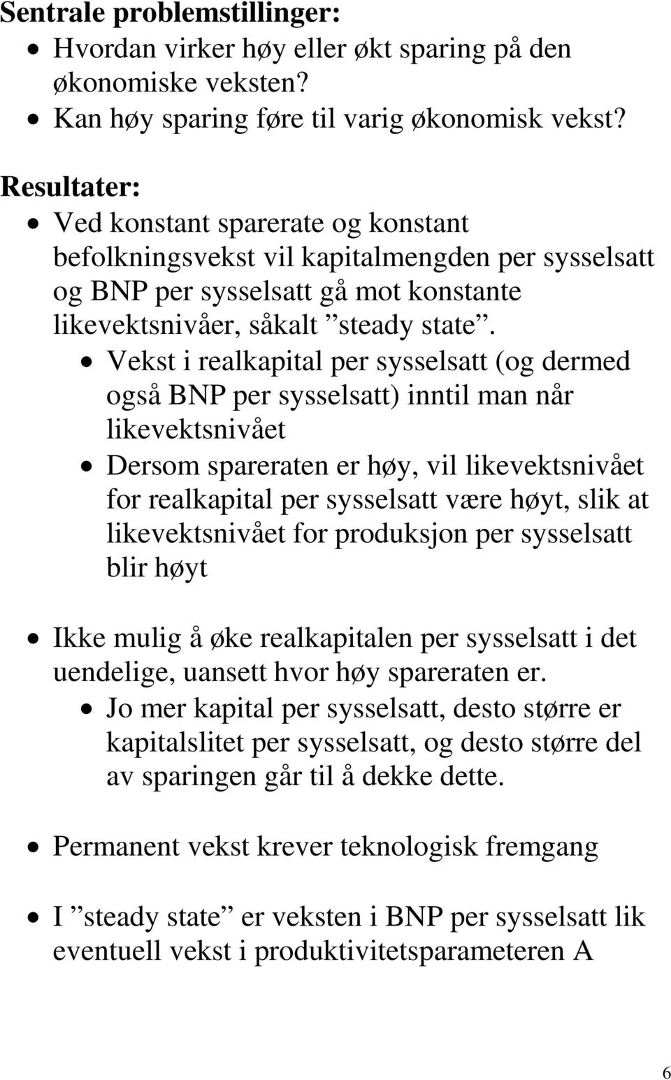 Vekst i realkapital per sysselsatt (og dermed også BNP per sysselsatt) inntil man når likevektsnivået Dersom spareraten er høy, vil likevektsnivået for realkapital per sysselsatt være høyt, slik at