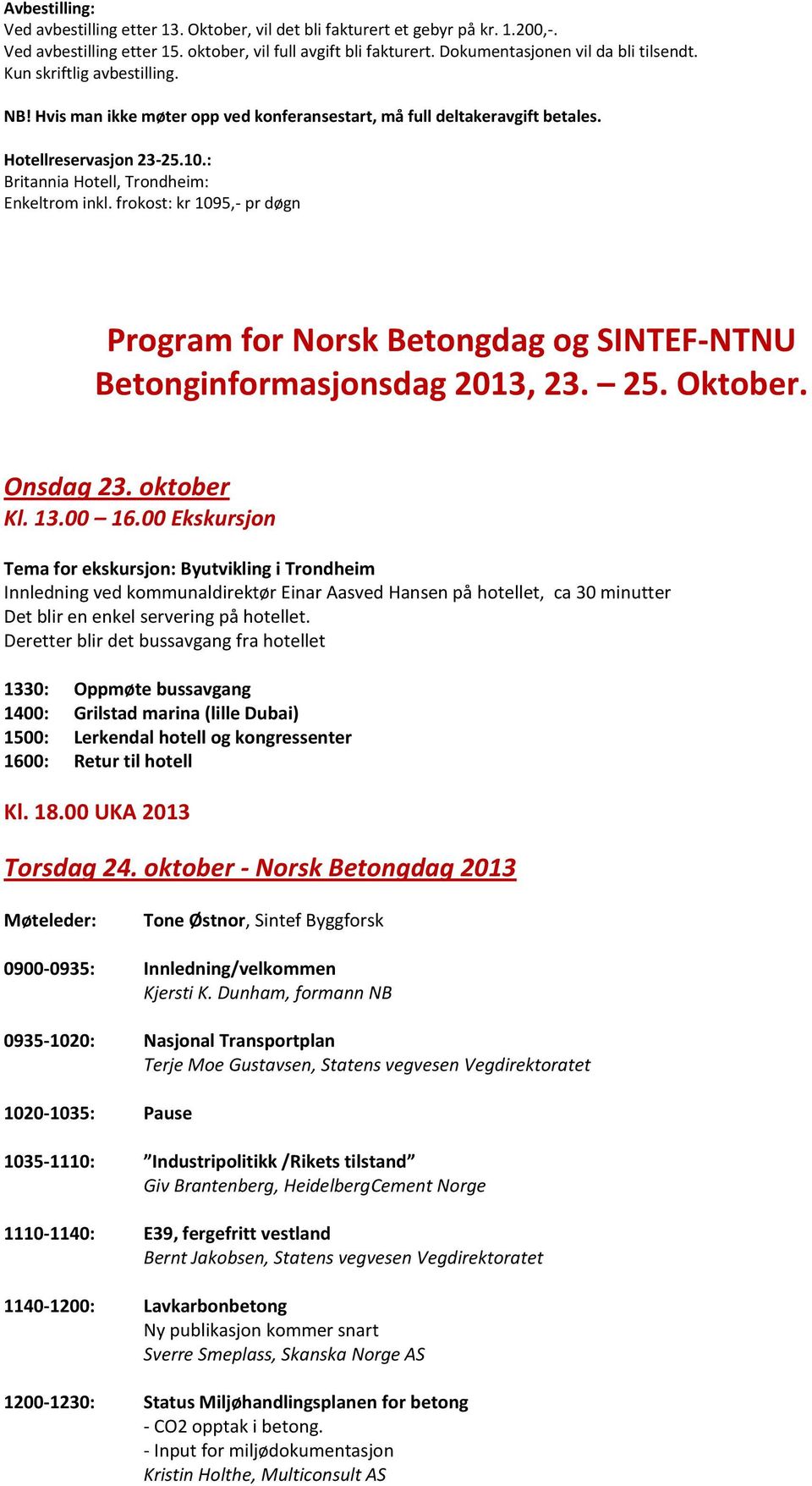 frokost: kr 1095,- pr døgn Program for Norsk Betongdag og SINTEF-NTNU Betonginformasjonsdag 2013, 23. 25. Oktober. Onsdag 23. oktober Kl. 13.00 16.