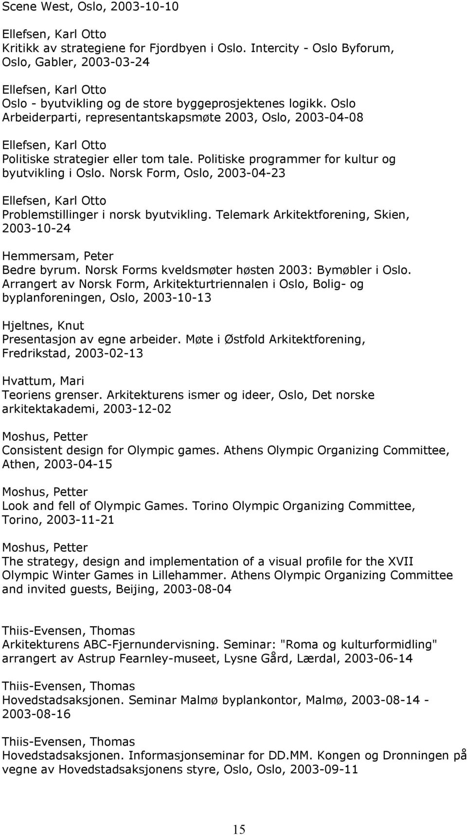 Oslo Arbeiderparti, representantskapsmøte 2003, Oslo, 2003-04-08 Ellefsen, Karl Otto Politiske strategier eller tom tale. Politiske programmer for kultur og byutvikling i Oslo.