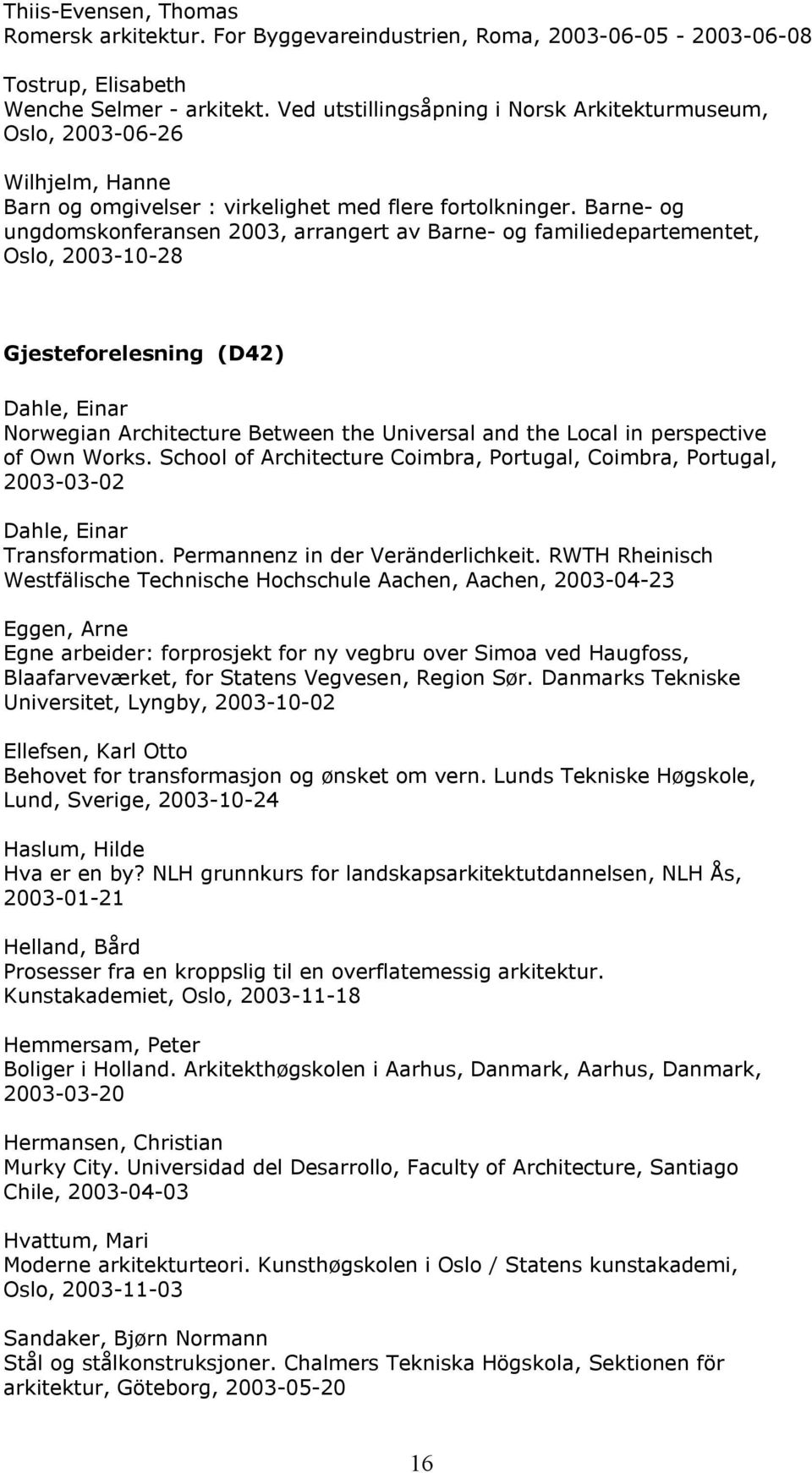 Barne- og ungdomskonferansen 2003, arrangert av Barne- og familiedepartementet, Oslo, 2003-10-28 Gjesteforelesning (D42) Dahle, Einar Norwegian Architecture Between the Universal and the Local in