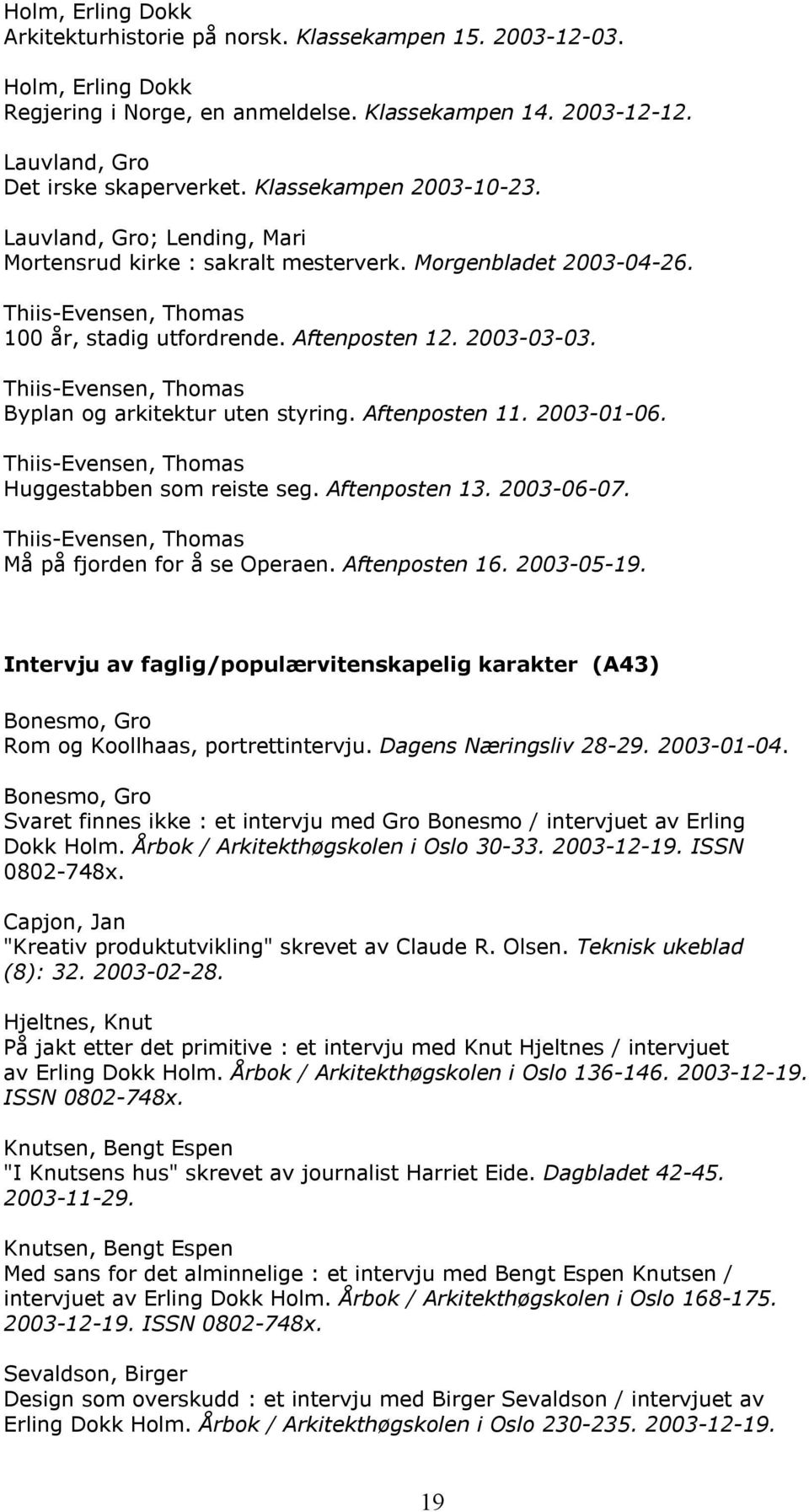 Thiis-Evensen, Thomas Byplan og arkitektur uten styring. Aftenposten 11. 2003-01-06. Thiis-Evensen, Thomas Huggestabben som reiste seg. Aftenposten 13. 2003-06-07.