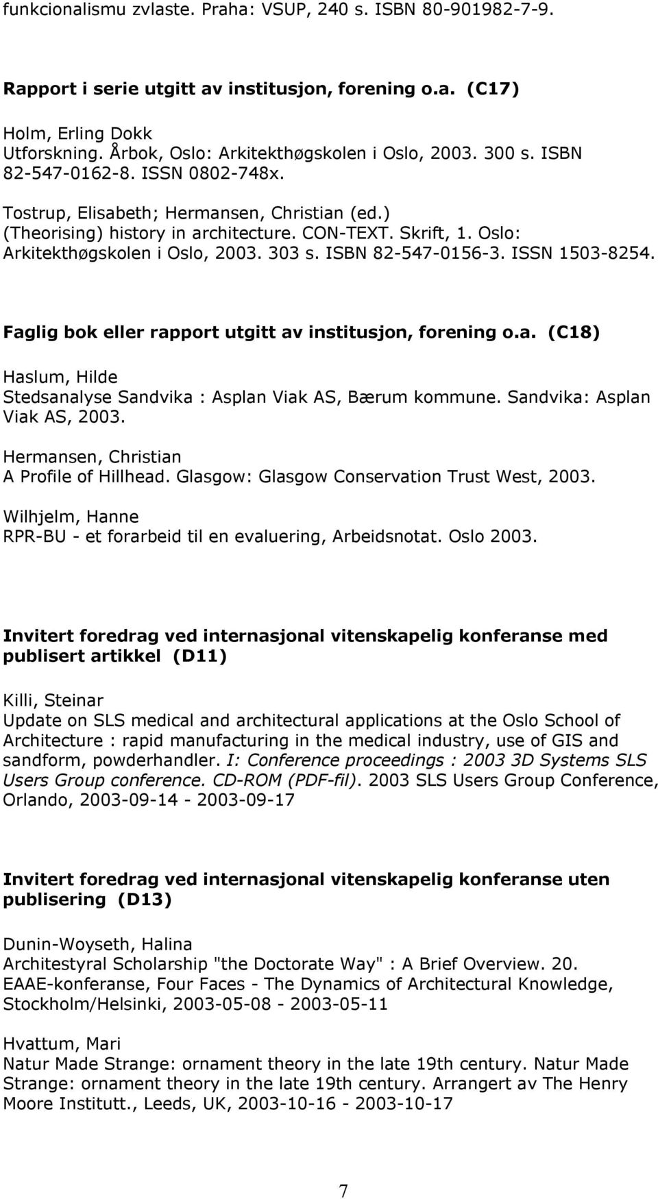 ISBN 82-547-0156-3. ISSN 1503-8254. Faglig bok eller rapport utgitt av institusjon, forening o.a. (C18) Haslum, Hilde Stedsanalyse Sandvika : Asplan Viak AS, Bærum kommune.