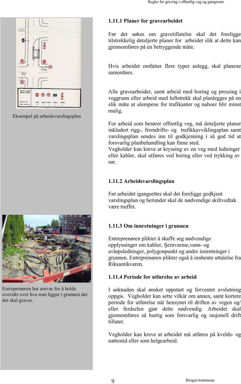 Eksempel på arbeidsvarslingsplan Alle gravearbeider, samt arbeid med boring og pressing i veggrunn eller arbeid med luftstrekk skal planlegges på en slik måte at ulempene for trafikanter og naboer