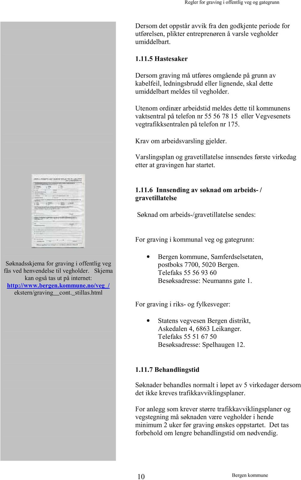 Utenom ordinær arbeidstid meldes dette til kommunens vaktsentral på telefon nr 55 56 78 15 eller Vegvesenets vegtrafikksentralen på telefon nr 175. Krav om arbeidsvarsling gjelder.