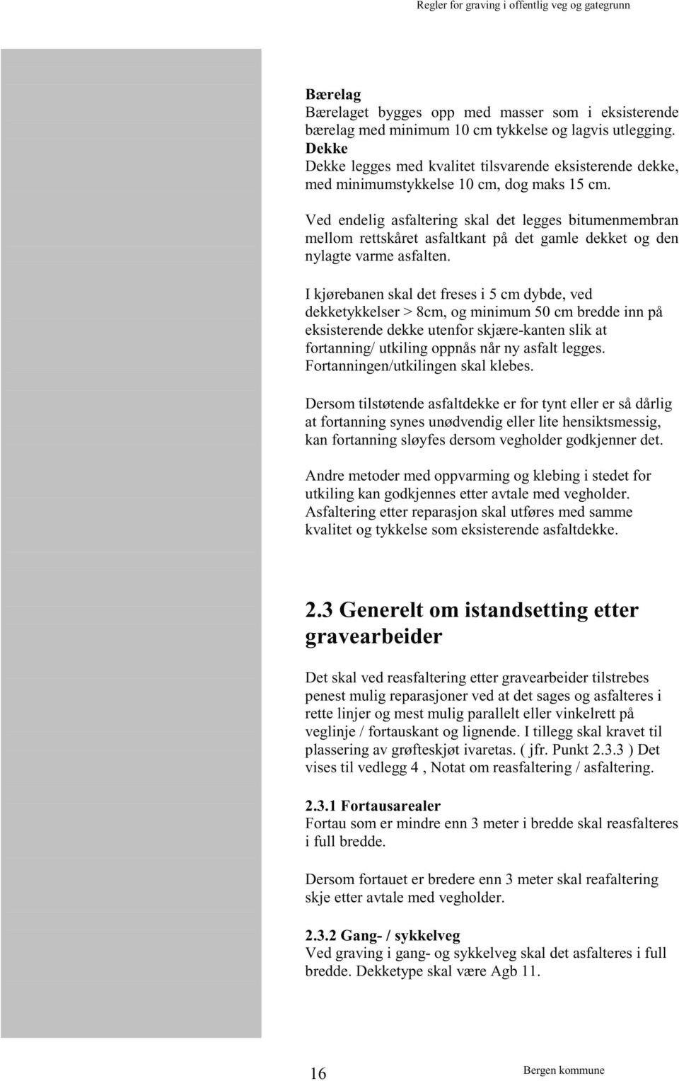 Ved endelig asfaltering skal det legges bitumenmembran mellom rettskåret asfaltkant på det gamle dekket og den nylagte varme asfalten.