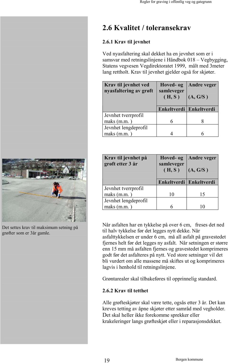 m. ) 4 6 Krav til jevnhet på grøft etter 3 år Hoved- og samleveger ( H, S ) Andre veger (A, G/S ) Enkeltverdi Enkeltverdi Jevnhet tverrprofil maks (m.m. ) 10 15 Jevnhet lengdeprofil maks (m.m. ) 6 10 Det settes krav til maksimum setning på grøfter som er 3år gamle.