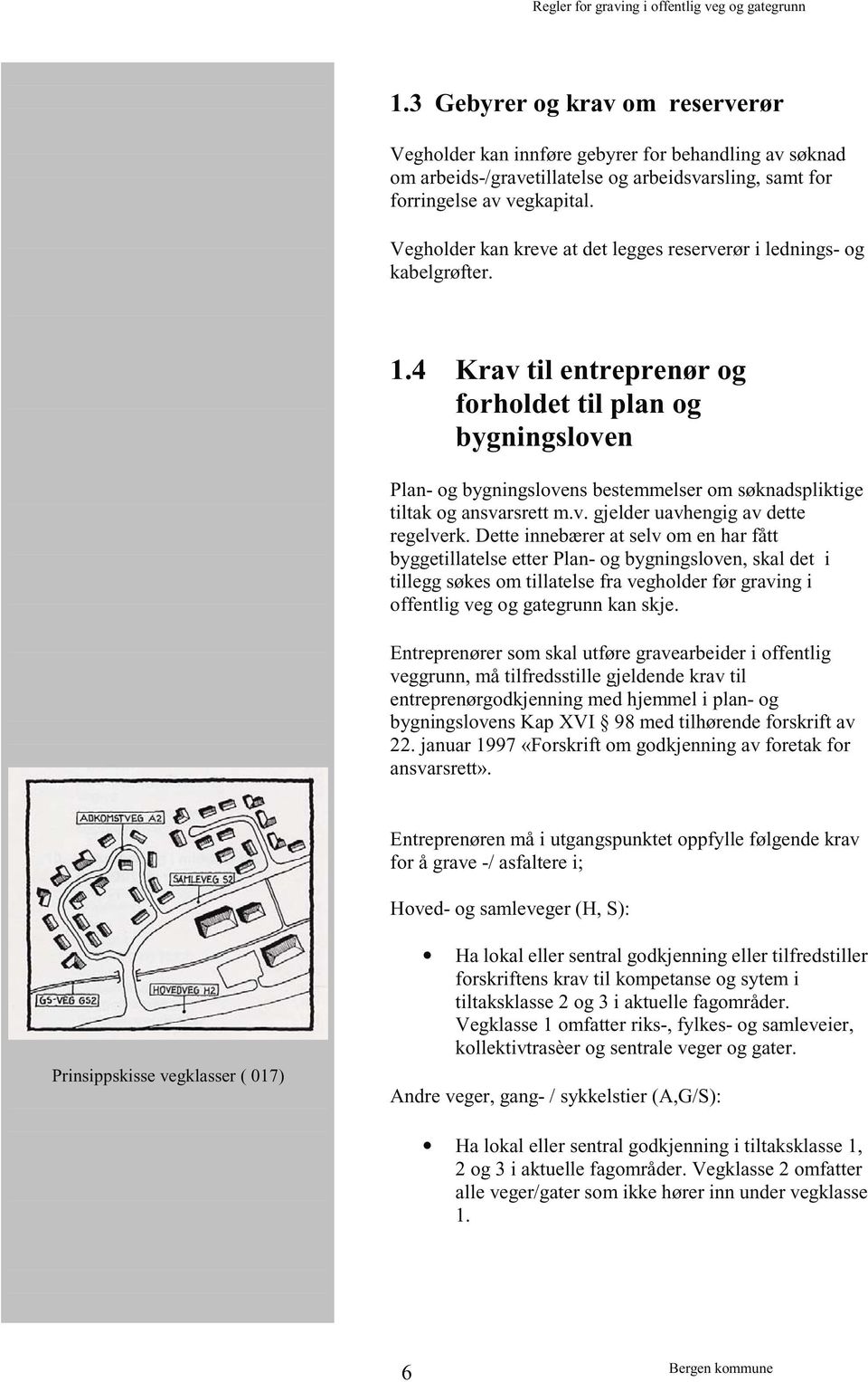 4 Krav til entreprenør og forholdet til plan og bygningsloven Plan- og bygningslovens bestemmelser om søknadspliktige tiltak og ansvarsrett m.v. gjelder uavhengig av dette regelverk.