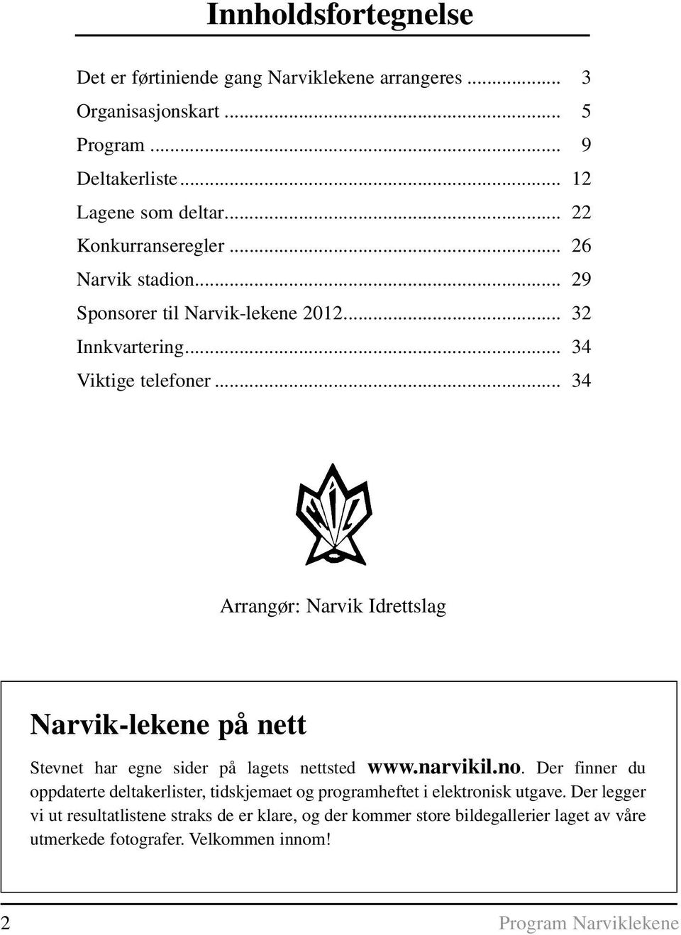 .. 34 Arrangør: Narvik Idrettslag Narvik-lekene på nett Stevnet har egne sider på lagets nettsted www.narvikil.no.