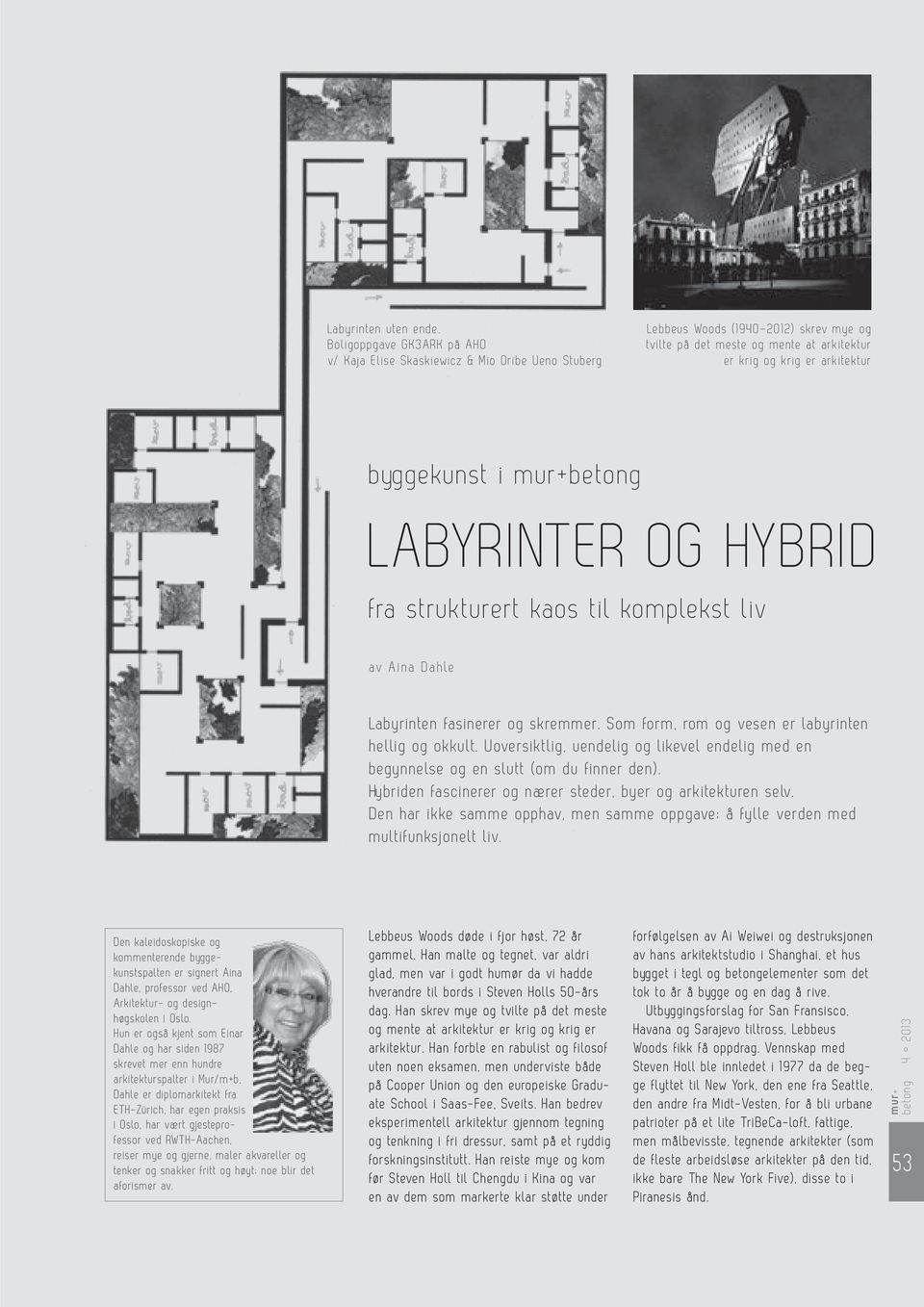 byggekunst i betong LABYRINTER OG HYBRID fra strukturert kaos til komplekst liv av Aina Dahle Labyrinten fasinerer og skremmer. Som form, rom og vesen er labyrinten hellig og okkult.