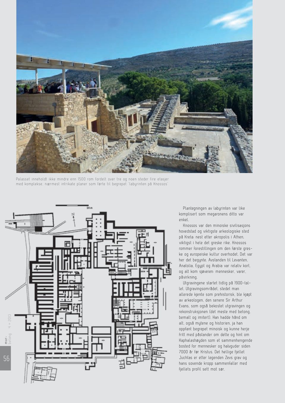 Knossos var den minoiske sivilisasjons hovedstad og viktigste arkeologiske sted på Kreta; nest etter akropolis i Athen, viktigst i hele det greske rike.