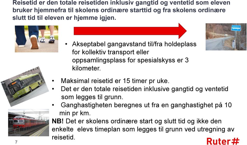 7 Maksimal reisetid er 15 timer pr uke. Det er den totale reisetiden inklusive gangtid og ventetid som legges til grunn.