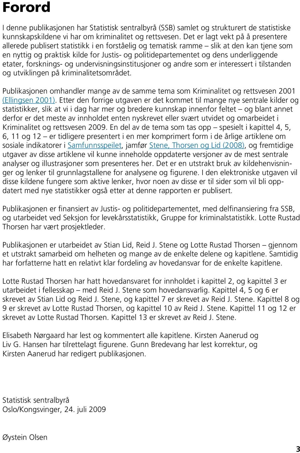 underliggende etater, forsknings- og undervisningsinstitusjoner og andre som er interessert i tilstanden og utviklingen på kriminalitetsområdet.