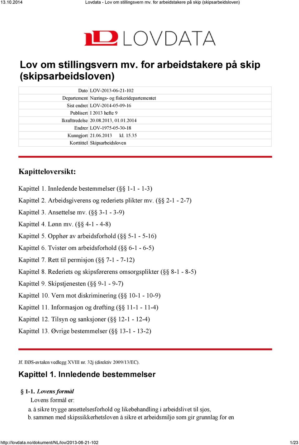 01.2014 Endrer LOV-1975-05-30-18 Kunngjort 21.06.2013 kl. 15.35 Korttittel Skipsarbeidsloven Kapitteloversikt: Kapittel 1. Innledende bestemmelser ( 1-1 - 1-3) Kapittel 2.