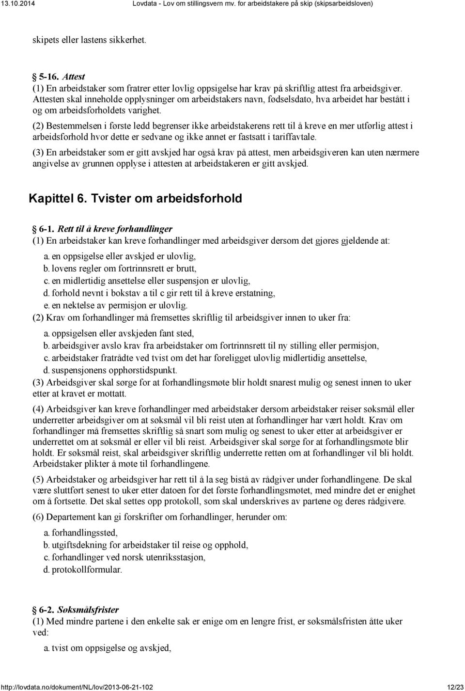 (2) Bestemmelsen i første ledd begrenser ikke arbeidstakerens rett til å kreve en mer utførlig attest i arbeidsforhold hvor dette er sedvane og ikke annet er fastsatt i tariffavtale.