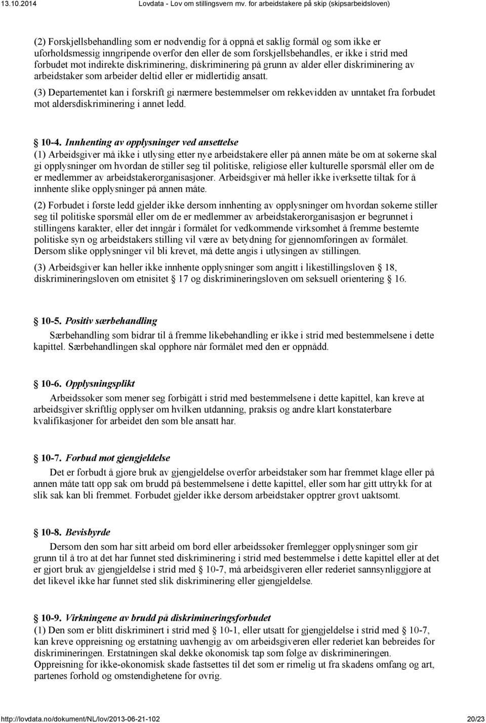 (3) Departementet kan i forskrift gi nærmere bestemmelser om rekkevidden av unntaket fra forbudet mot aldersdiskriminering i annet ledd. 10-4.