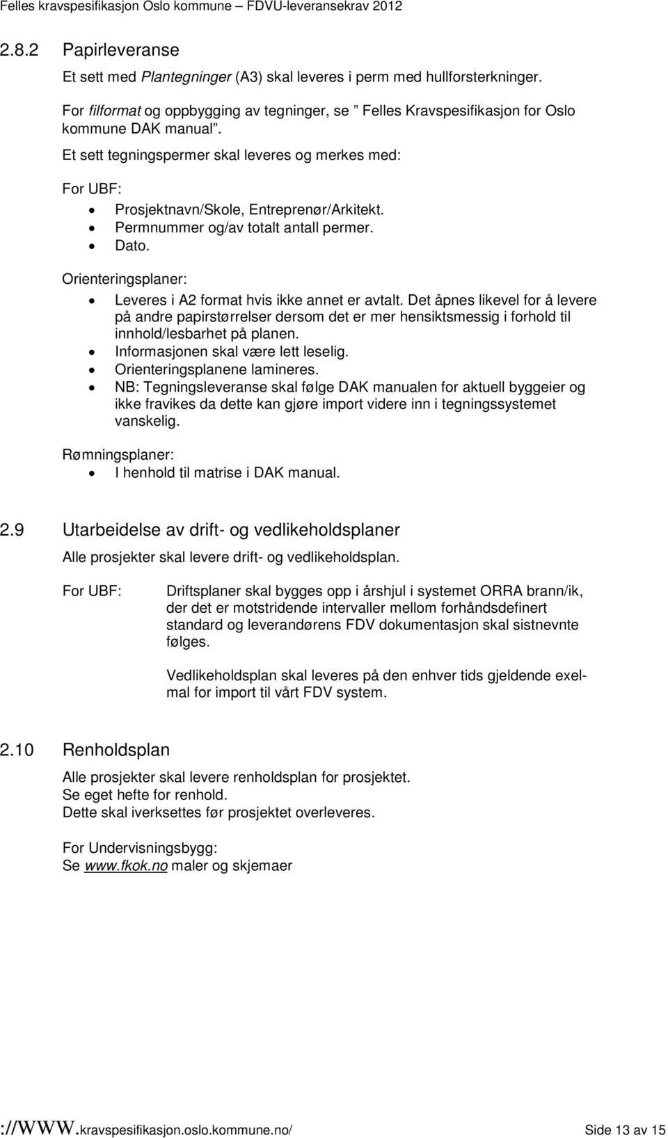 Orienteringsplaner: Leveres i A2 format hvis ikke annet er avtalt. Det åpnes likevel for å levere på andre papirstørrelser dersom det er mer hensiktsmessig i forhold til innhold/lesbarhet på planen.