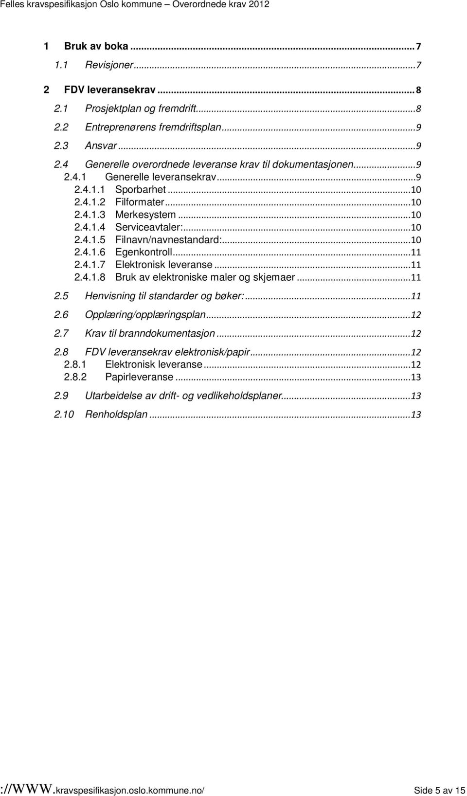 .. 10 2.4.1.5 Filnavn/navnestandard:... 10 2.4.1.6 Egenkontroll... 11 2.4.1.7 Elektronisk leveranse... 11 2.4.1.8 Bruk av elektroniske maler og skjemaer... 11 2.5 Henvisning til standarder og bøker:.