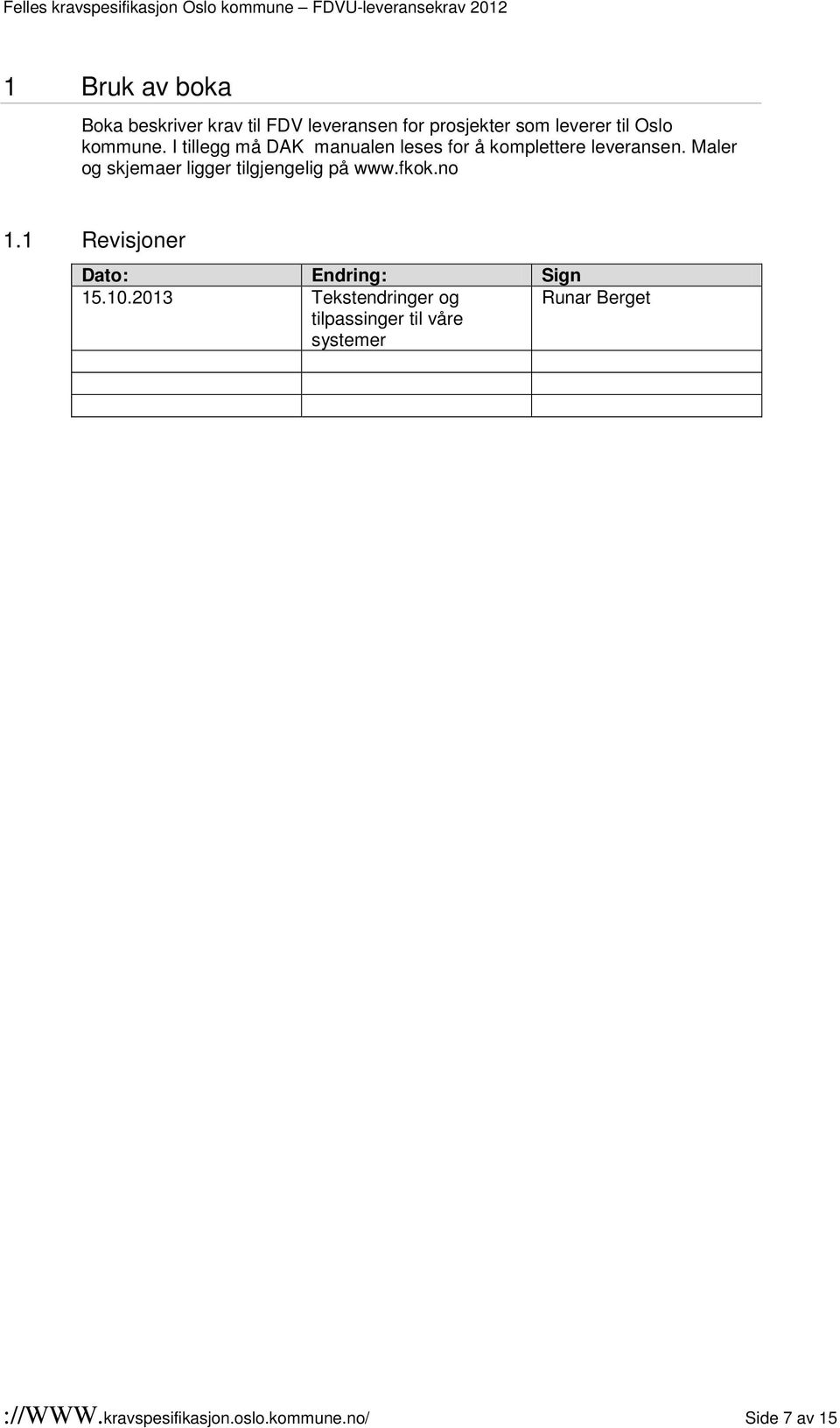 Maler og skjemaer ligger tilgjengelig på www.fkok.no 1.1 Revisjoner Dato: Endring: Sign 15.10.