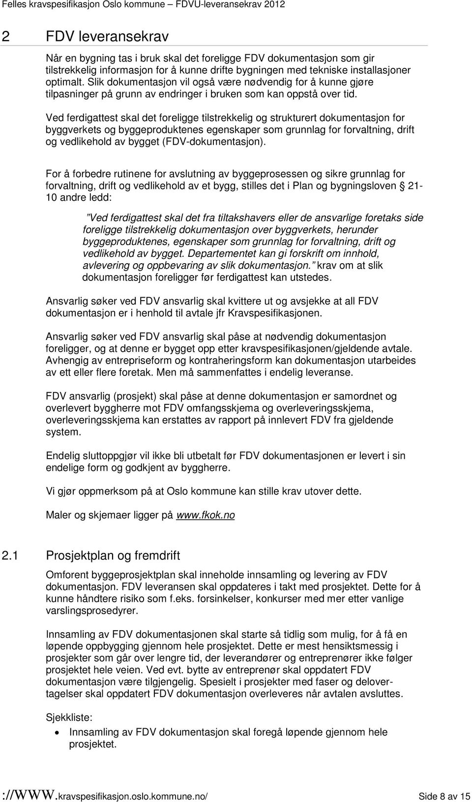 Ved ferdigattest skal det foreligge tilstrekkelig og strukturert dokumentasjon for byggverkets og byggeproduktenes egenskaper som grunnlag for forvaltning, drift og vedlikehold av bygget