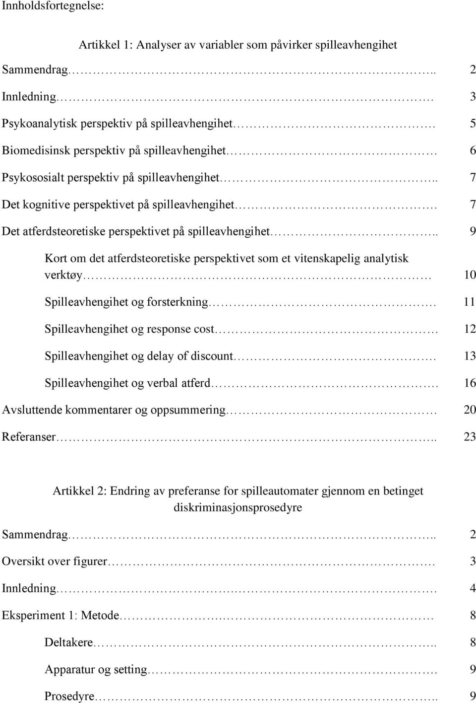 7 Det atferdsteoretiske perspektivet på spilleavhengihet.. 9 Kort om det atferdsteoretiske perspektivet som et vitenskapelig analytisk verktøy 10 Spilleavhengihet og forsterkning.