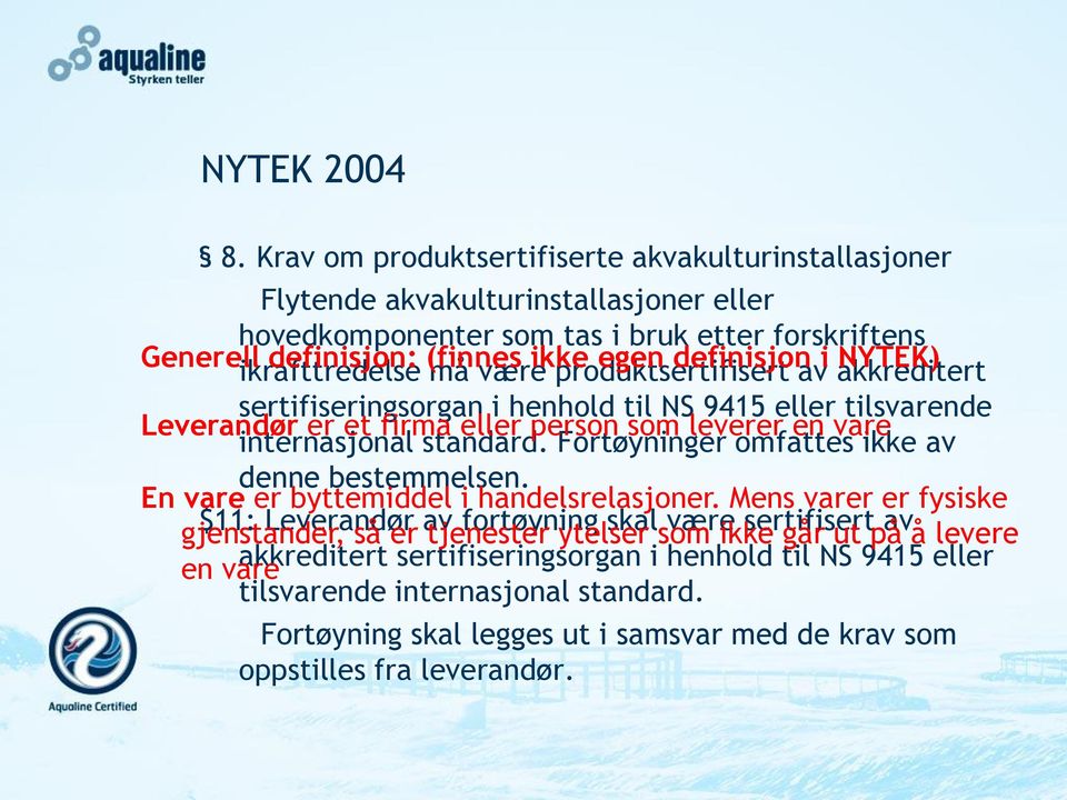 ikke produktsertifisert egen definisjon av i akkreditert NYTEK) sertifiseringsorgan i henhold til NS 9415 eller tilsvarende Leverandør er et firma eller person som leverer en vare internasjonal