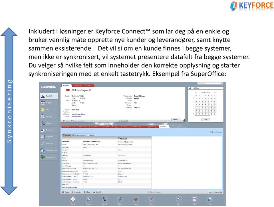 Det vil si om en kunde finnes i begge systemer, men ikke er synkronisert, vil systemet presentere datafelt fra