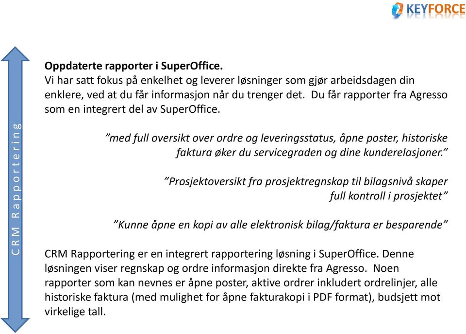 C R M R a p p o r t e r i n g med full oversikt over ordre og leveringsstatus, åpne poster, historiske faktura øker du servicegraden og dine kunderelasjoner.