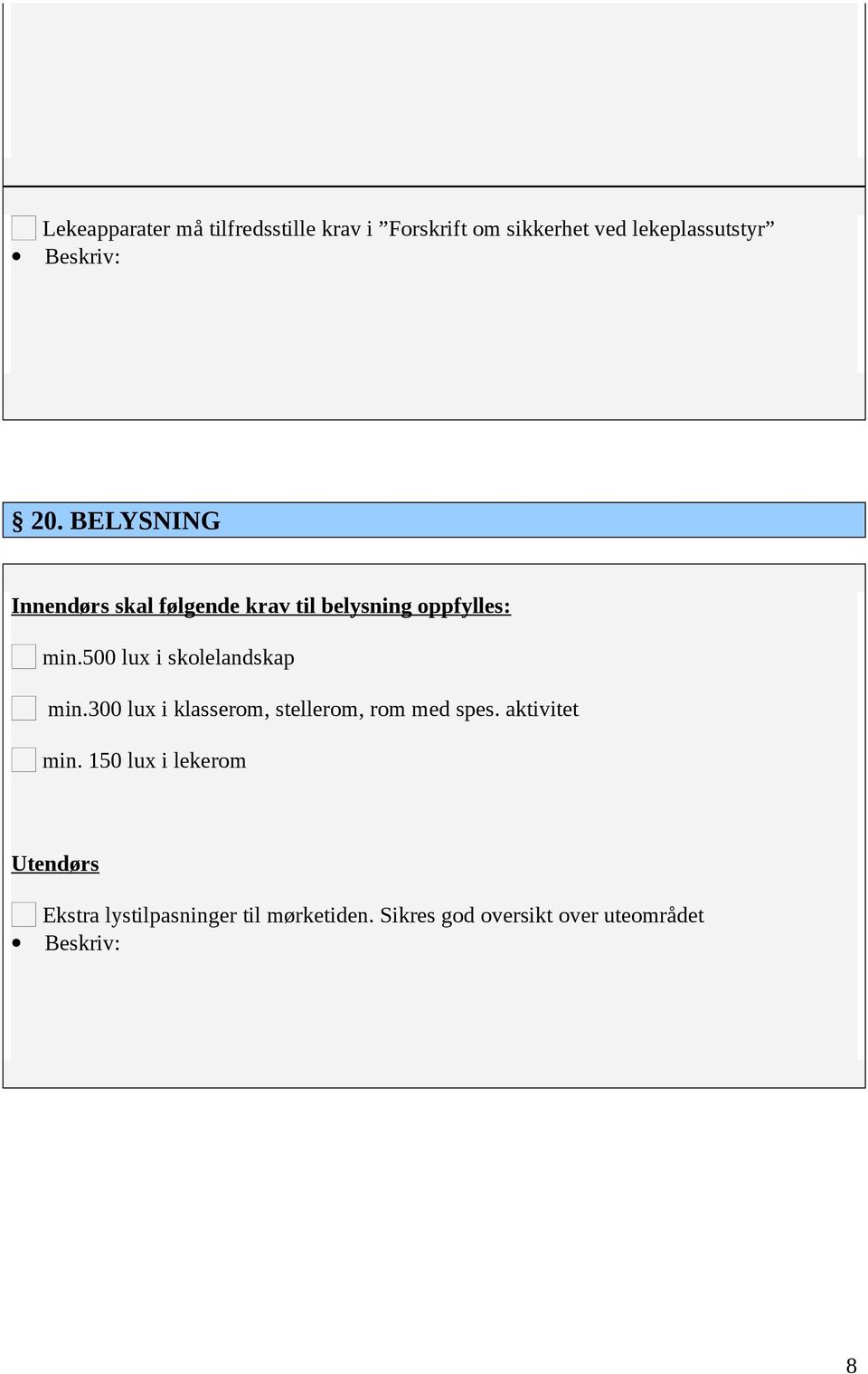 500 lux i skolelandskap min.300 lux i klasserom, stellerom, rom med spes.