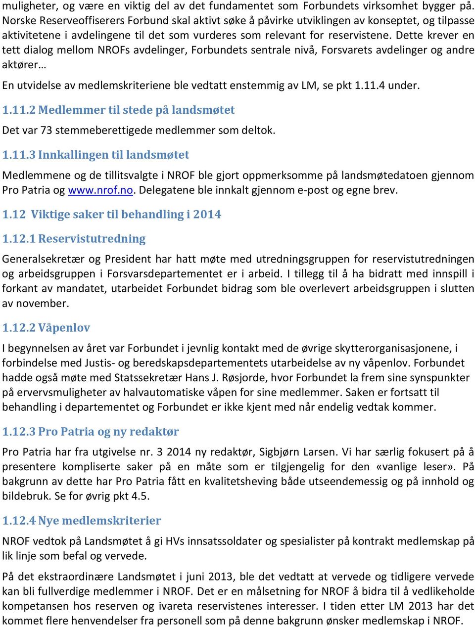 Dette krever en tett dialog mellom NROFs avdelinger, Forbundets sentrale nivå, Forsvarets avdelinger og andre aktører En utvidelse av medlemskriteriene ble vedtatt enstemmig av LM, se pkt 1.11.