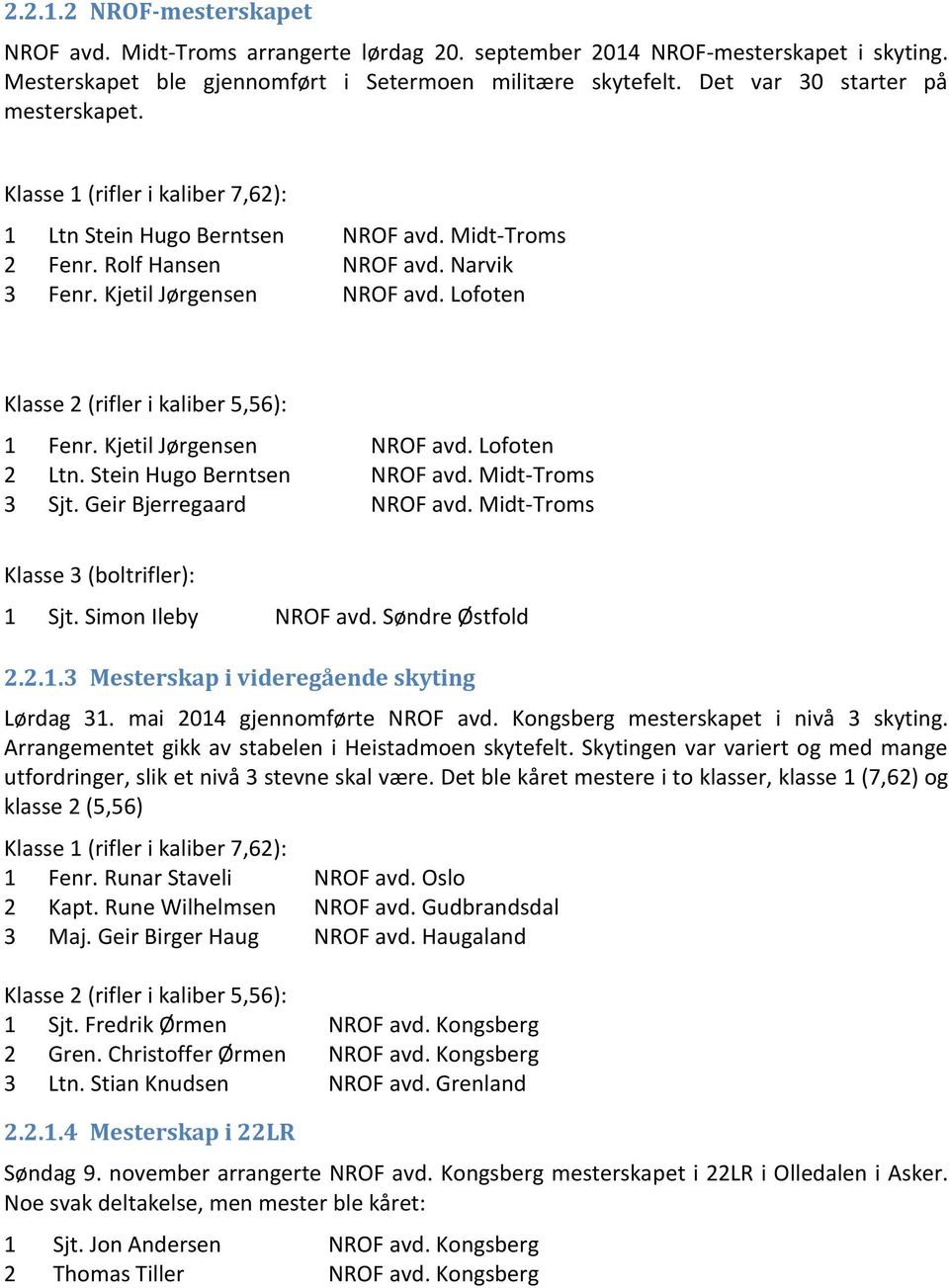 Lofoten Klasse 2 (rifler i kaliber 5,56): 1 Fenr. Kjetil Jørgensen NROF avd. Lofoten 2 Ltn. Stein Hugo Berntsen NROF avd. Midt-Troms 3 Sjt. Geir Bjerregaard NROF avd.