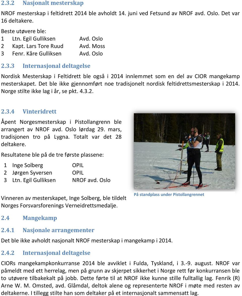 Det ble ikke gjennomført noe tradisjonelt nordisk feltidrettsmesterskap i 2014. Norge stilte ikke lag i år, se pkt. 4.3.