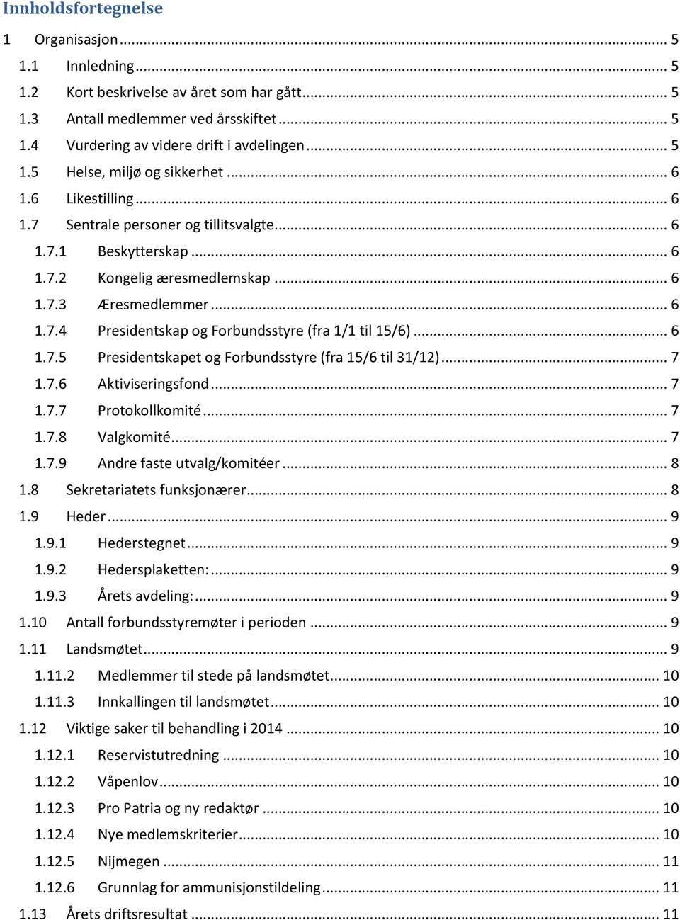 .. 6 1.7.5 Presidentskapet og Forbundsstyre (fra 15/6 til 31/12)... 7 1.7.6 Aktiviseringsfond... 7 1.7.7 Protokollkomité... 7 1.7.8 Valgkomité... 7 1.7.9 Andre faste utvalg/komitéer... 8 1.