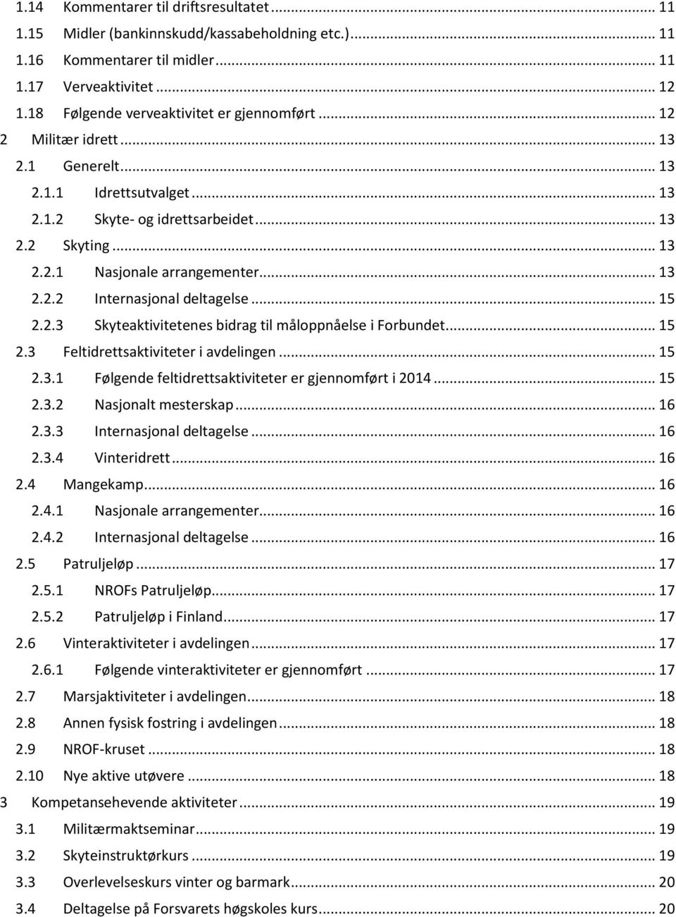 .. 13 2.2.2 Internasjonal deltagelse... 15 2.2.3 Skyteaktivitetenes bidrag til måloppnåelse i Forbundet... 15 2.3 Feltidrettsaktiviteter i avdelingen... 15 2.3.1 Følgende feltidrettsaktiviteter er gjennomført i 2014.