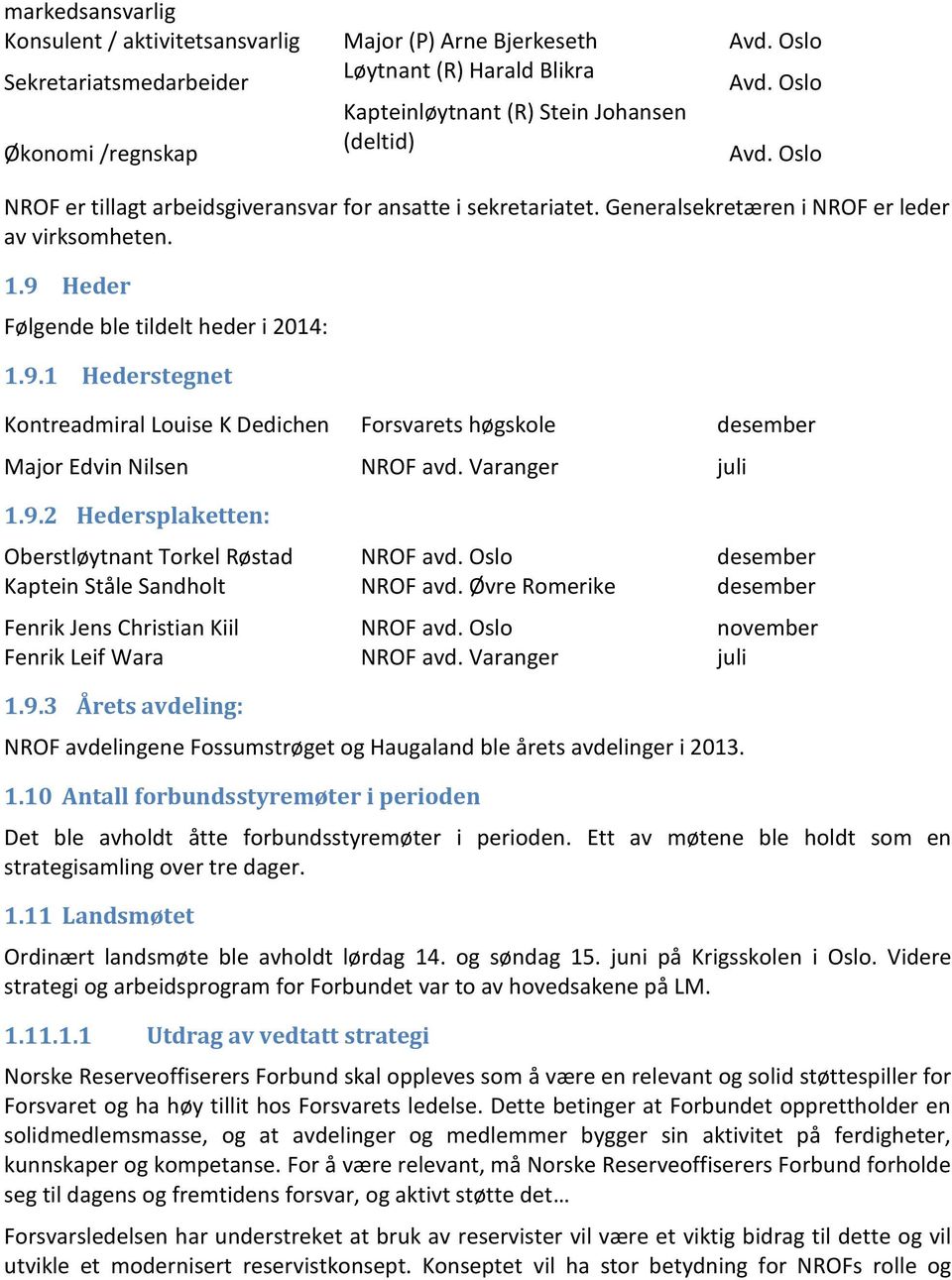 9 Heder Følgende ble tildelt heder i 2014: 1.9.1 Hederstegnet Kontreadmiral Louise K Dedichen Forsvarets høgskole desember Major Edvin Nilsen NROF avd. Varanger juli 1.9.2 Hedersplaketten: Oberstløytnant Torkel Røstad NROF avd.