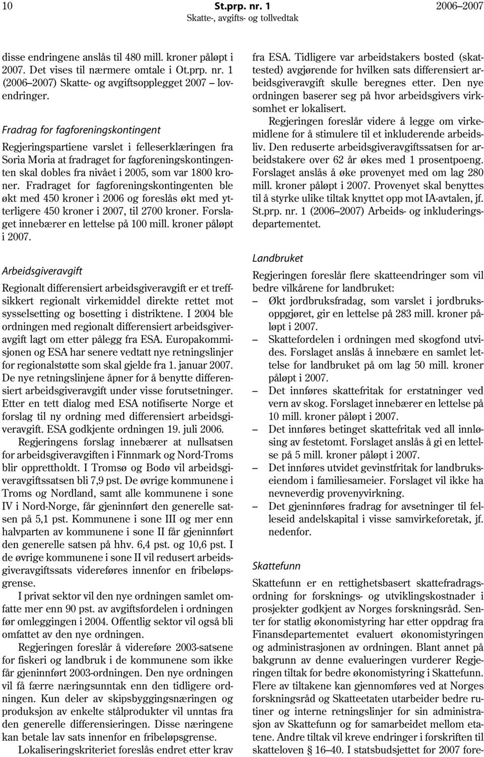 Fradraget for fagforeningskontingenten ble økt med 450 kroner i 2006 og foreslås økt med ytterligere 450 kroner i 2007, til 2700 kroner. Forslaget innebærer en lettelse på 100 mill.