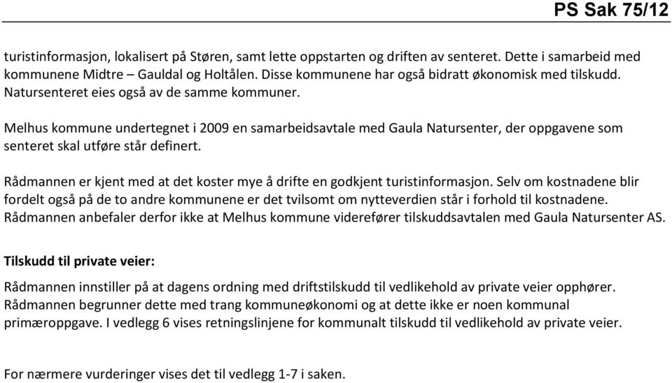 Melhus kommune undertegnet i 2009 en samarbeidsavtale med Gaula Natursenter, der oppgavene som senteret skal utføre står definert.