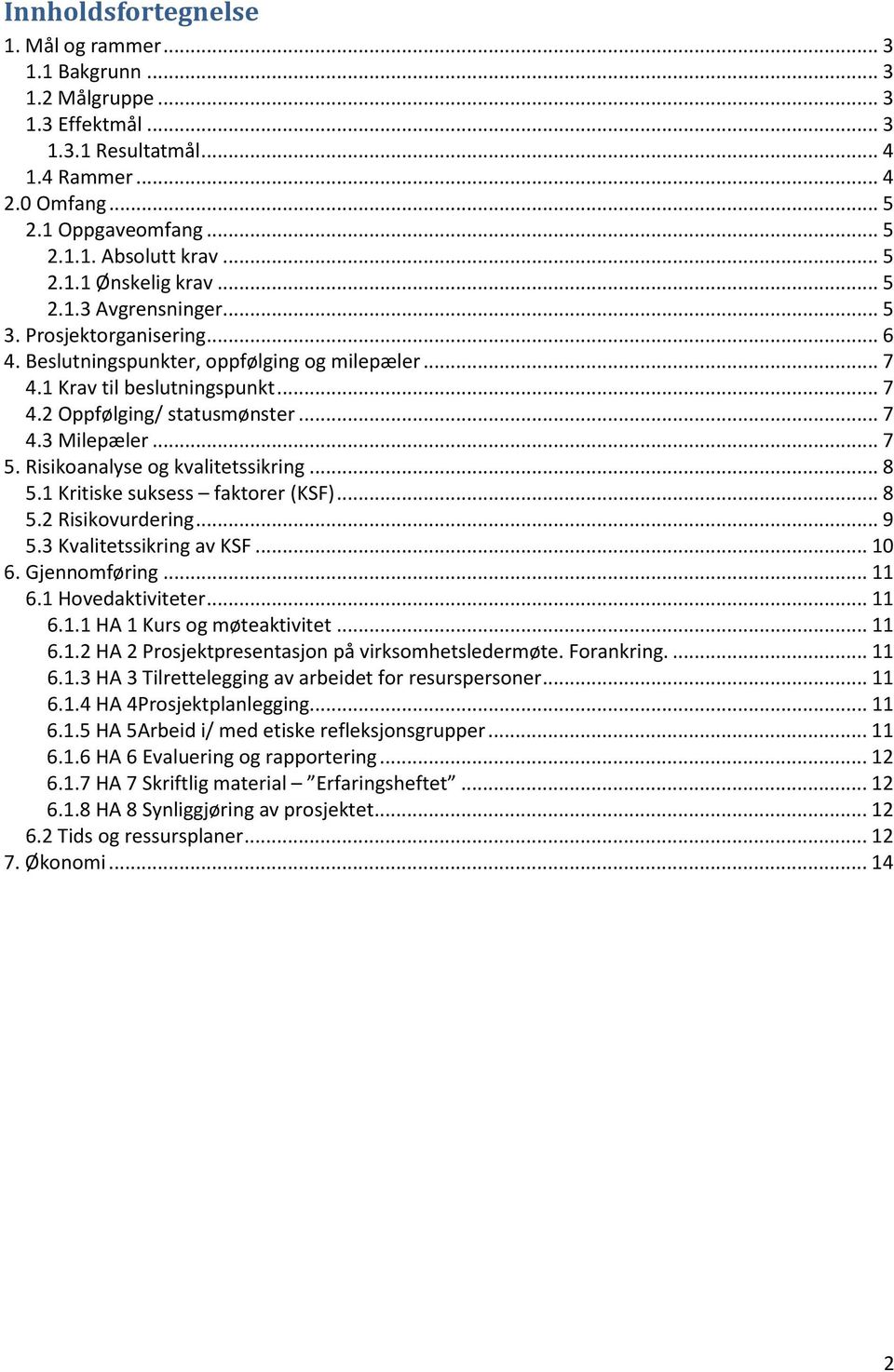 .. 7 4.3 Milepæler... 7 5. Risikoanalyse og kvalitetssikring... 8 5.1 Kritiske suksess faktorer (KSF)... 8 5.2 Risikovurdering... 9 5.3 Kvalitetssikring av KSF... 10 6. Gjennomføring... 11 6.