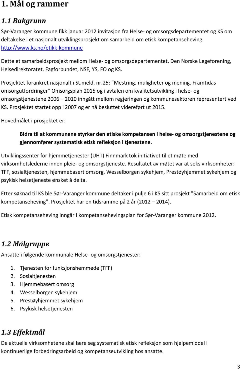 ks.no/etikk-kommune Dette et samarbeidsprosjekt mellom Helse- og omsorgsdepartementet, Den Norske Legeforening, Helsedirektoratet, Fagforbundet, NSF, YS, FO og KS. Prosjektet forankret nasjonalt i St.