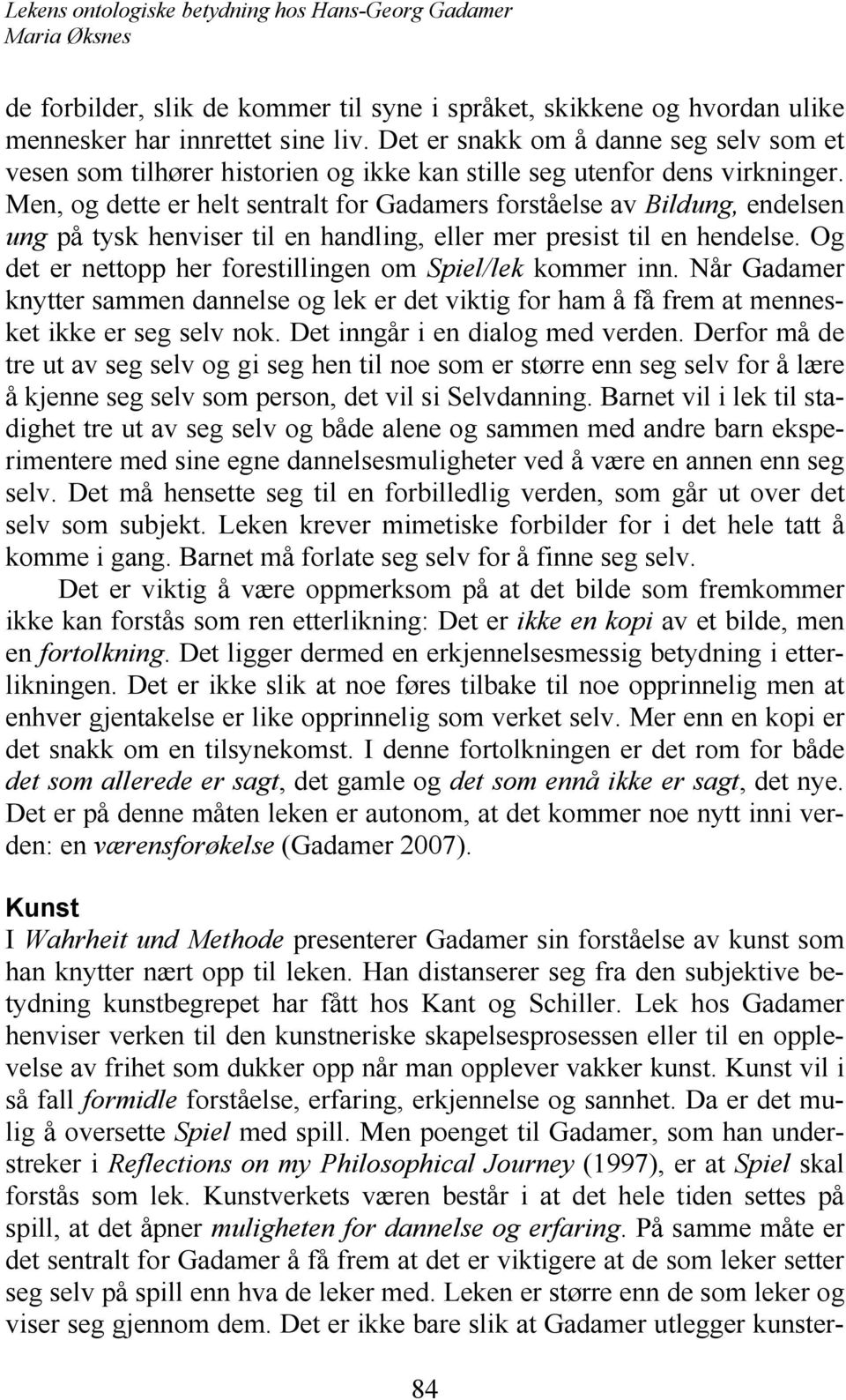 Men, og dette er helt sentralt for Gadamers forståelse av Bildung, endelsen ung på tysk henviser til en handling, eller mer presist til en hendelse.