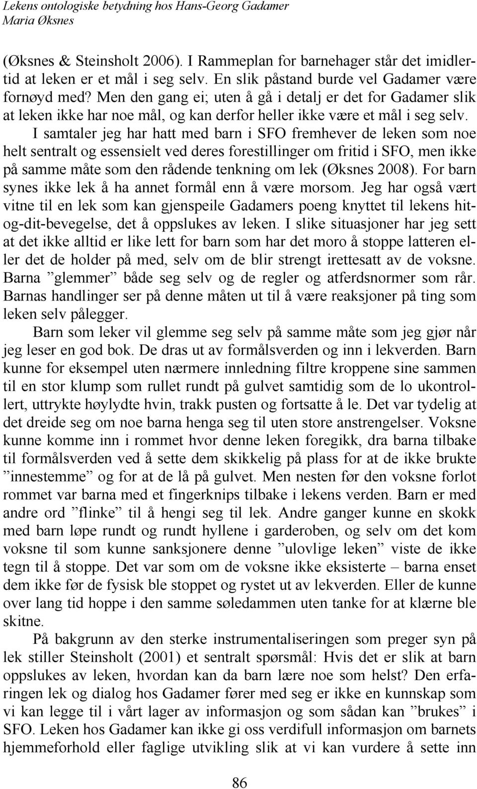 I samtaler jeg har hatt med barn i SFO fremhever de leken som noe helt sentralt og essensielt ved deres forestillinger om fritid i SFO, men ikke på samme måte som den rådende tenkning om lek (Øksnes