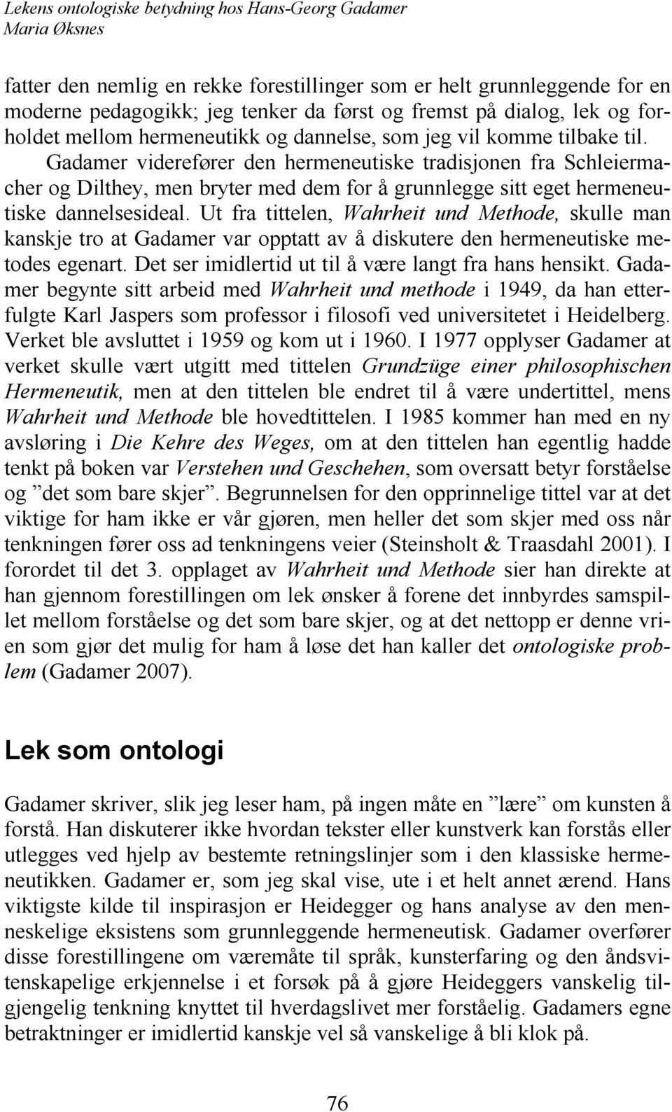 Ut fra tittelen, Wahrheit und Methode, skulle man kanskje tro at Gadamer var opptatt av å diskutere den hermeneutiske metodes egenart. Det ser imidlertid ut til å være langt fra hans hensikt.