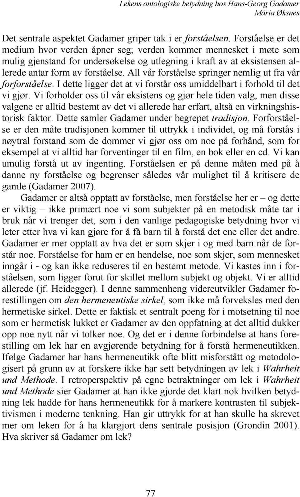 All vår forståelse springer nemlig ut fra vår forforståelse. I dette ligger det at vi forstår oss umiddelbart i forhold til det vi gjør.