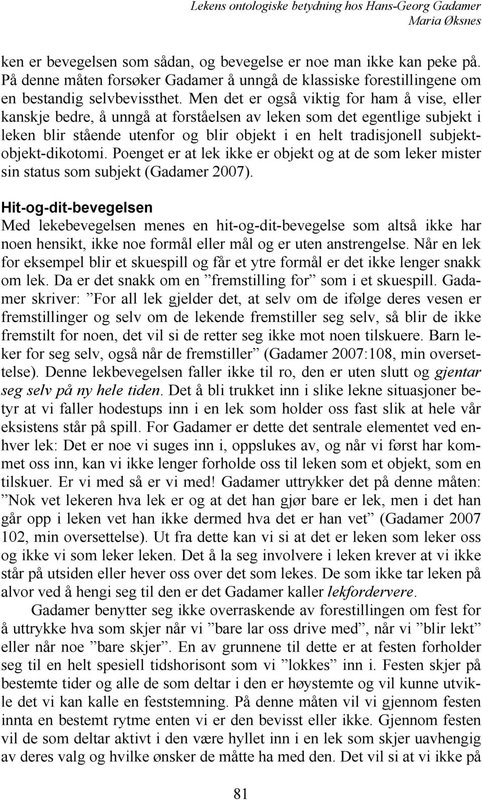 subjektobjekt-dikotomi. Poenget er at lek ikke er objekt og at de som leker mister sin status som subjekt (Gadamer 2007).