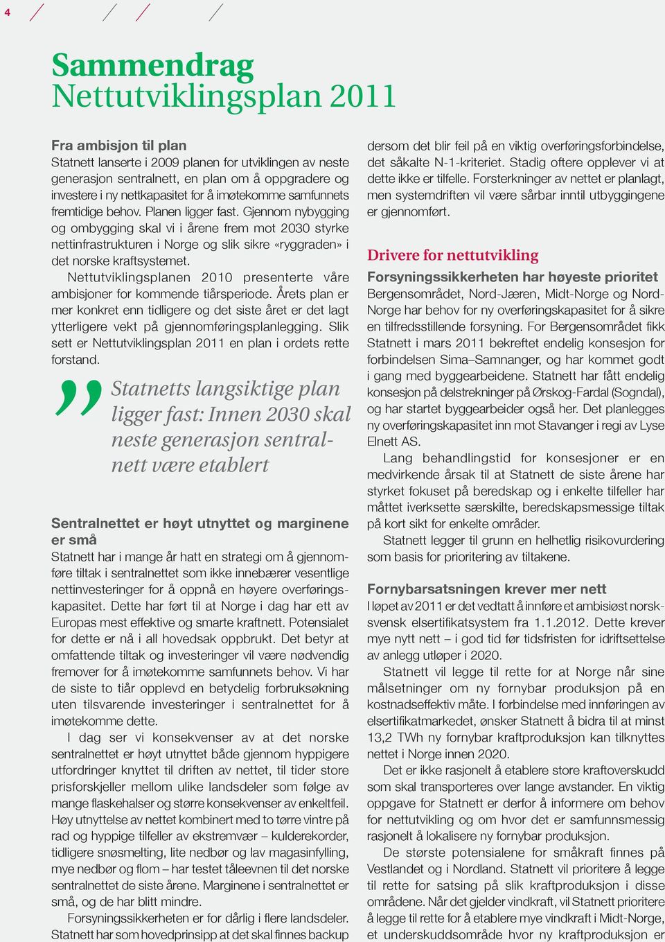 Gjennom nybygging og ombygging skal vi i årene frem mot 2030 styrke nettinfrastrukturen i Norge og slik sikre «ryggraden» i det norske kraftsystemet.