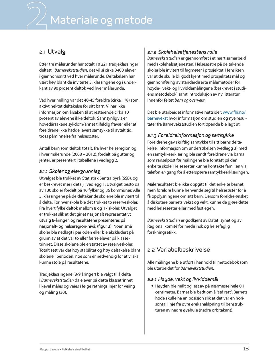 Ved hver måling var det 40-45 foreldre (cirka 1 %) som aktivt nektet deltakelse for sitt barn. Vi har ikke informasjon om årsaken til at resterende cirka prosent av elevene ikke deltok.