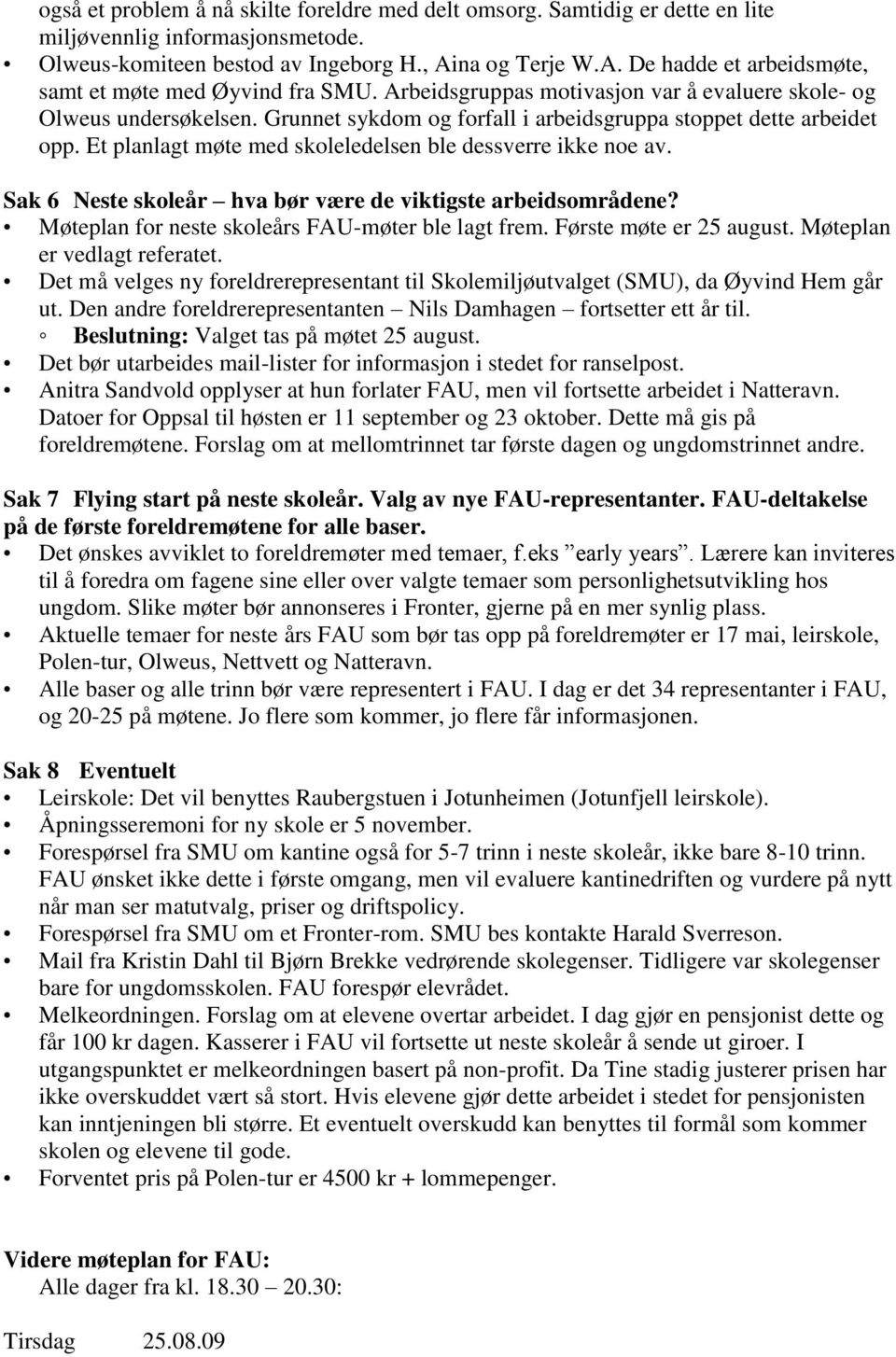 Grunnet sykdom og forfall i arbeidsgruppa stoppet dette arbeidet opp. Et planlagt møte med skoleledelsen ble dessverre ikke noe av. Sak 6 Neste skoleår hva bør være de viktigste arbeidsområdene?